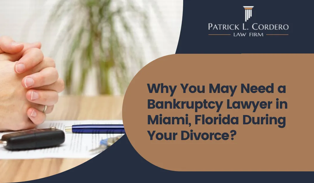 Why You May Need a Bankruptcy Lawyer in Miami, Florida During Your Divorce